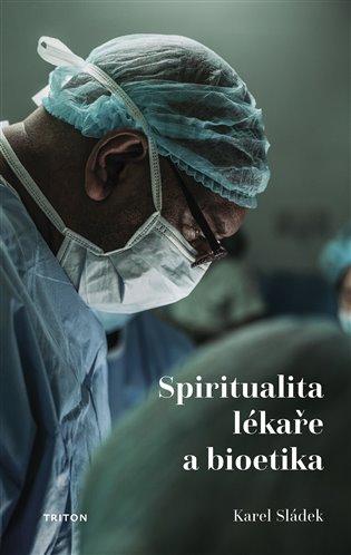 Kniha: Spiritualita lékaře a bioetika - Sládek, Karel