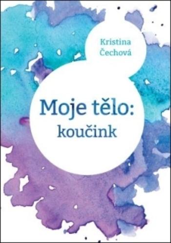 Kniha: Moje tělo: Koučink - Kristina Čechová