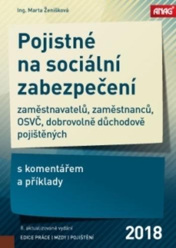 Kniha: Pojistné na sociální zabezpečení zaměstnavatelů, zaměstnanců, OSVČ a dobrovolně důchodově pojištěných s komentářem a příklady 2018 - Marta Ženíšková