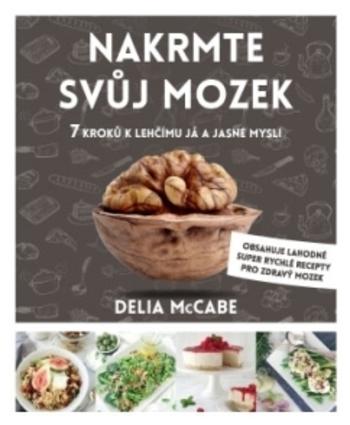 Kniha: Nakrmte svůj mozek - 7 kroků k lehčímu já a jasné mysli - Delia McCabe