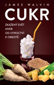 Kniha: Cukr – Zkažený svět aneb od otroctví k obezitě - Walvin, James