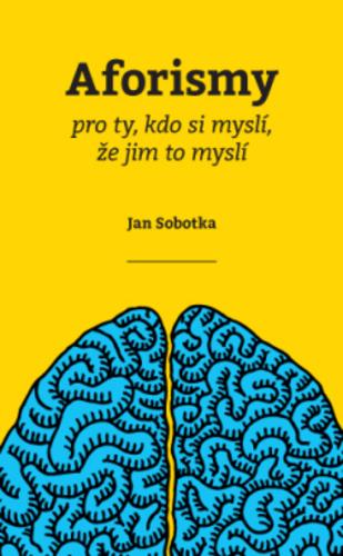 Kniha: Aforismy pro ty, kdo si myslí, že jim to myslí - Jan Sobotka