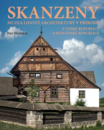 Kniha: Skanzeny - Muzea lidové architektury v přírodě v České republice a Slovenské republice 5953 - Petr Dvořáček