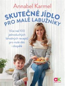 Kniha: Skutečné jídlo pro malé labužníky – Více než 100 jednoduchých lahodných receptů pro malé děti i dospělé - Annabel Karmel