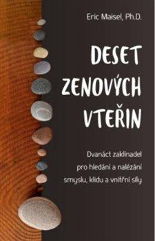 Kniha: Deset zenových vteřin – Dvanáct zaklínadel pro hledání a nalézání smyslu, klidu a vnitřní síly - Maisel, Eric