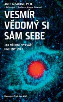 Kniha: Vesmír vědomý si sám sebe – Jak vědomí vytváří hmotný svět - Amit Goswami