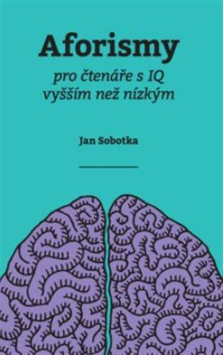 Kniha: Aforismy pro čtenáře s IQ vyšším než nízkým - Sobotka, Jan
