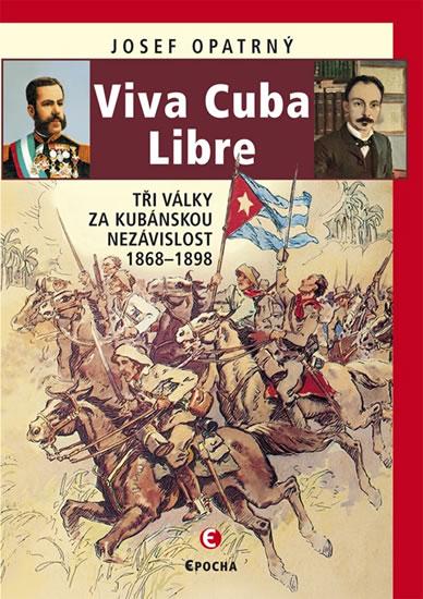 Kniha: Viva Cuba Libre - Tři války za kubánskou nezávislost, 1868-1898 - Opatrný Josef