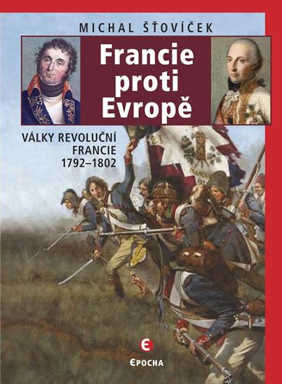 Kniha: Francie proti Evropě - Války revoluční Francie 1792-1802 - Šťovíček Michal