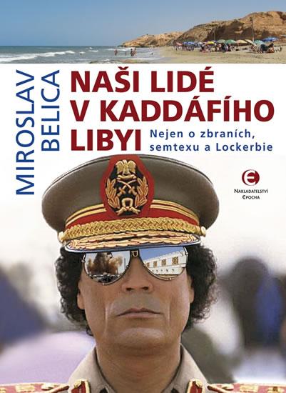 Kniha: Naši lidé v Kaddáfího Libyi - Nejen o zbraních, semtexu a Lockerbie - Belica Miroslav