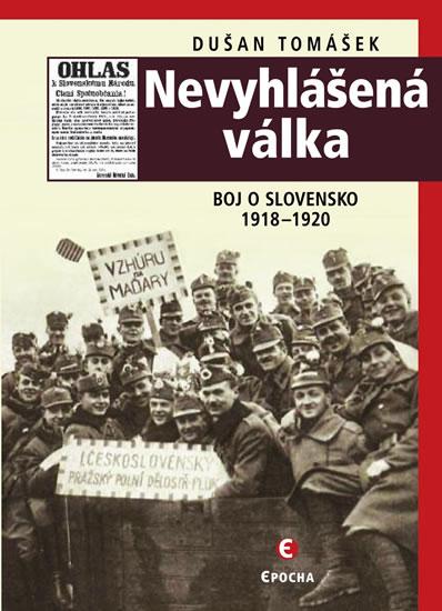 Kniha: Nevyhlášená válka - Boj o Slovensko 1918-1920 - Tomášek Dušan