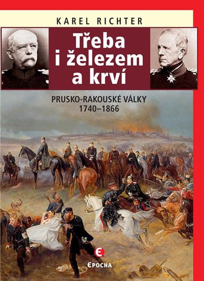 Kniha: Třeba i železem a krví (Prusko-rakouské - Richter Karel