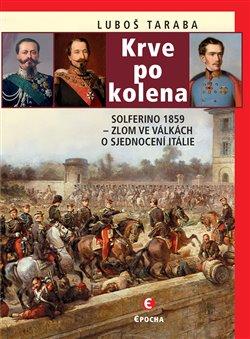 Kniha: Krve po kolena: Solferino 1859 - Zlom ve - Taraba Ľuboš