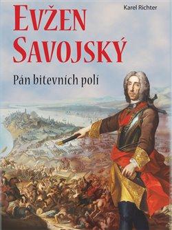 Kniha: Evžen Savojský - Pán bitevních polí - Richter, Karel