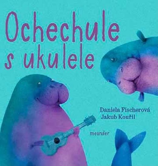 Kniha: Ochechule s ukulele - Fischerová Daniela