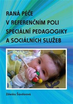 Kniha: Raná péče v referenčním poli speciální pedagogiky a sociálních služeb - Šándorová, Zdenka