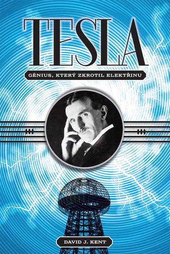 Kniha: Tesla - Génius, který zkrotil elektřinu - David J.Kent