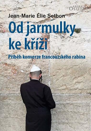 Kniha: Od jarmulky ke kříži - Příběh konverze francouzského rabína - Setbon Jean-Marie Élie