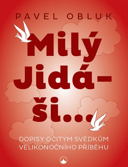 Kniha: Milý Jidáši - Dopisy očitým svědkům veli - Obluk Pavel