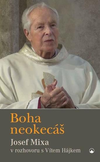 Kniha: Boha neokecáš - Josef Mixa v rozhovoru s - Mixa Josef