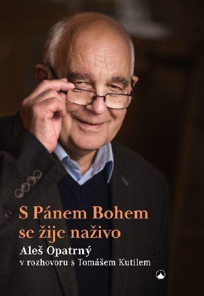 Kniha: S Pánem Bohem se žije naživo - Aleš Opatrný v rozhovoru s Tomášem Kutilem - Opatrný Aleš