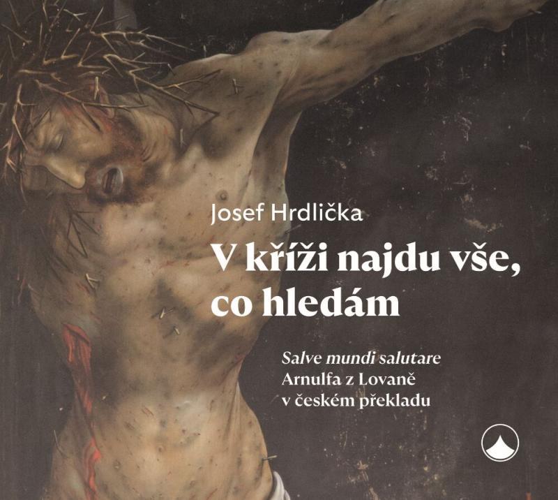 Kniha: V kříži najdu vše, co hledám - Salve mundi salutare Arnulfa z Lovaně v českém překladu - Hrdlička Josef