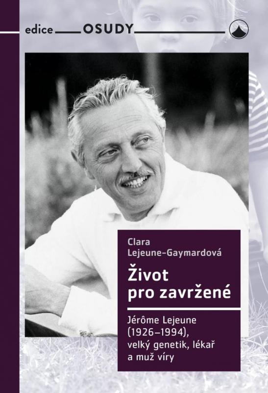 Kniha: Život pro zavržené - Jerome Lejeune (1926-1994), velký genetik, lékař a muž víry - Lejeune Gaymordová Clara