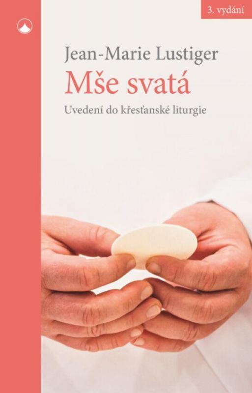 Kniha: Mše svatá - Uvedení do křesťanské liturgie - Marie Lustiger Jean