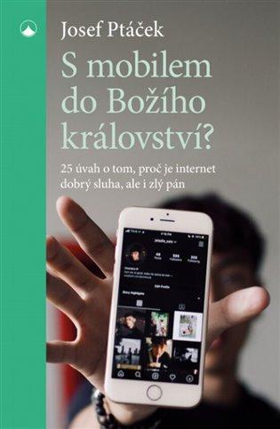 Kniha: S mobilem do Božího království? - 25 úvah o tom, proč je internet dobrý sluha i zlý pán - Ptáček Josef