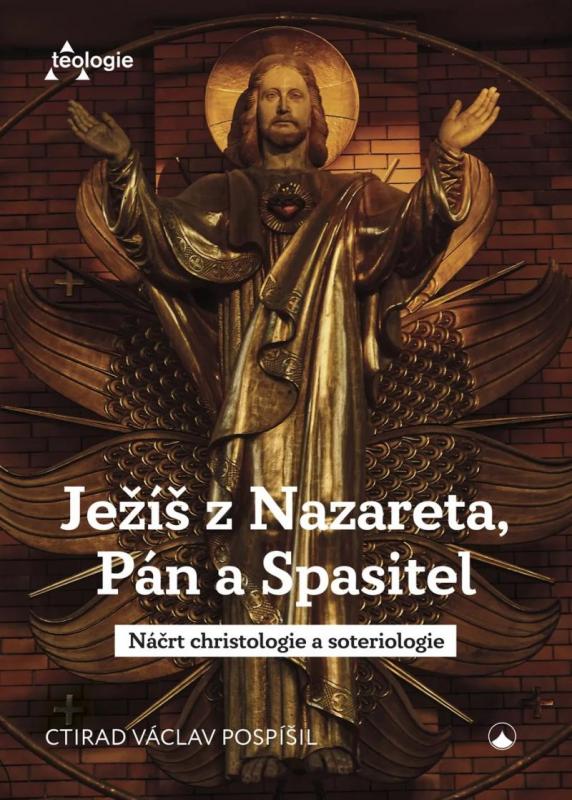 Kniha: Ježíš z Nazareta, Pán a Spasitel - Náčrt christologie a soteriologie - Václav Pospíšil Ctirad