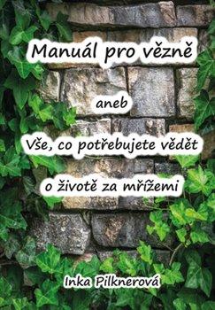 Kniha: Manuál pro vězně aneb vše, co potřebujte vědět o životě za mřížemi - Pilknerová, Inka