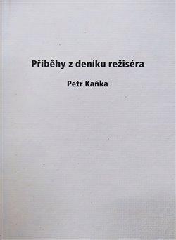 Kniha: Příběhy z deníku režiséra - Kaňka, Petr