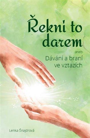 Kniha: Řekni to darem (aneb Dávání a braní ve vztazích) - Šnajdrová, Lenka