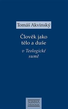 Kniha: Člověk jako tělo a duše v Teologické sumě - Akvinský, Tomáš