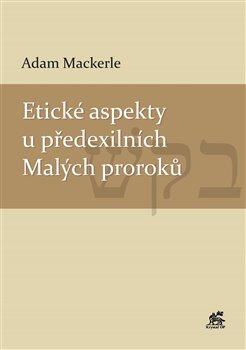 Kniha: Etické aspekty u předexilních Malých proroků - Mackerle, Adam