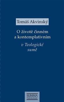 Kniha: O životě činném a kontemplativním v Teologické sumě - Akvinský, Tomáš