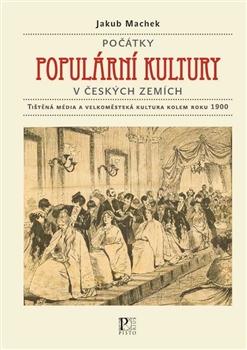 Kniha: Počátky populární kultury v českých zemích - Jakub Machek