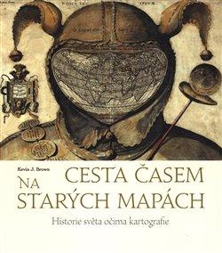 Kniha: Cesta časem na starých mapách - Brown Kevin J.