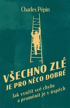 Kniha: Všechno zlé je pro něco dobré - Charles Pépin