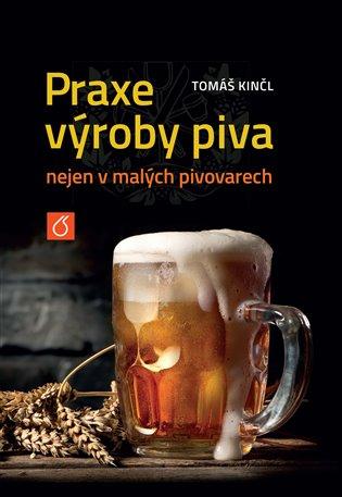 Kniha: Praxe výroby piva nejen v malých pivovarech - Kinčl, Tomáš