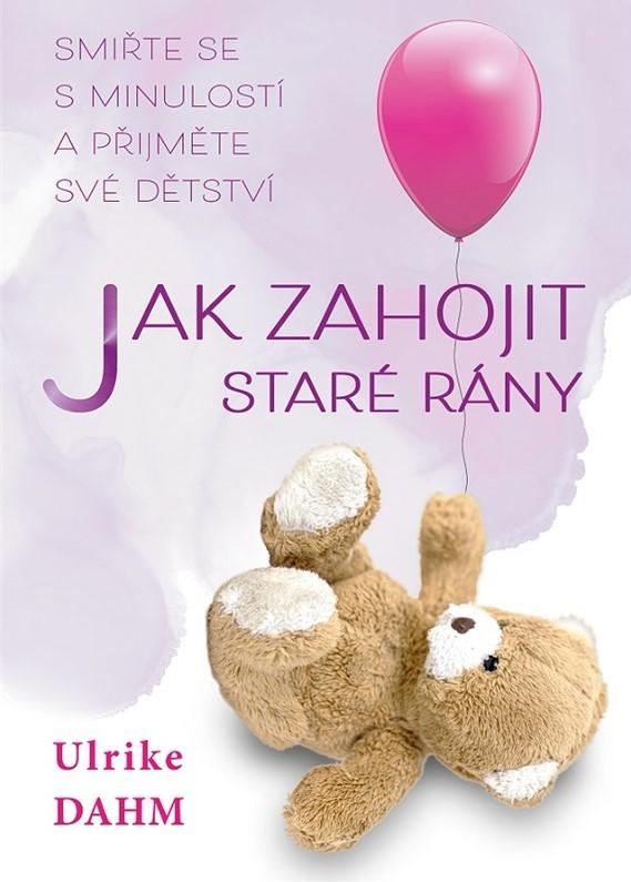 Kniha: Jak zahojit staré rány - Ulrike Dahm