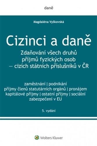 Kniha: Cizinci a daně. Zdaňování všech druhů příjmů fyzických osob - cizích státních příslušníků v ČR - 5. vydání - Magdaléna Vyškovská