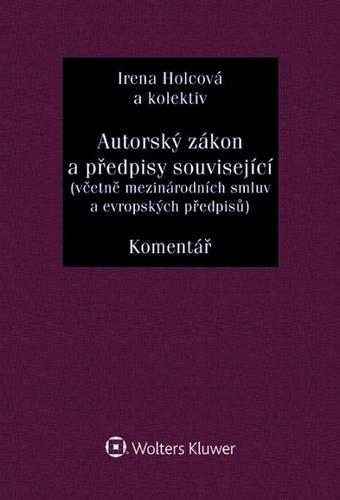 Kniha: Autorský zákon a předpisy související (včetně mezinárodních smluv a evropských předpisů). Komentář - Irena Holcová