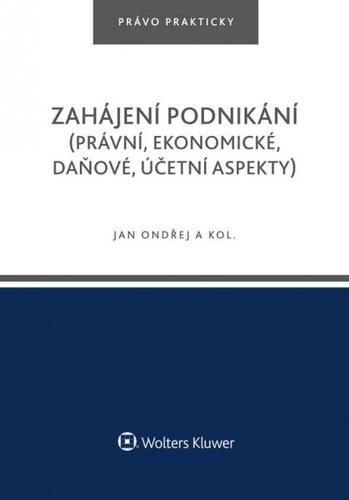 Kniha: Zahájení podnikání (právní, ekonomické, daňové, účetní aspekty) - Jan Ondřej