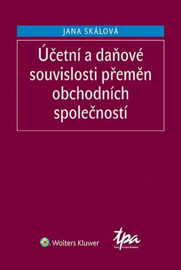 Kniha: Účetní a daňové souvislosti přeměn obchodních společností - Skálová a kolektiv Jana