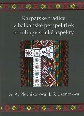 Kniha: Karpatské tradice v balkánské perspektivě: etnolingvistické aspekty - A.A. Plotnikovová