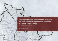 Topografie obcí rakouského Slezska se zohledněním správních reforem 1846-1855