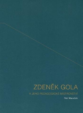 Kniha: Zdeněk Gola a jeho pedagogické mistrovství - Petr Maceček