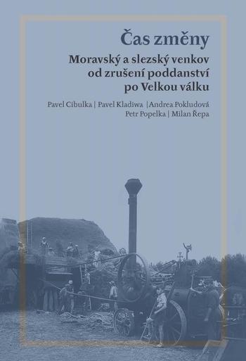 Kniha: Čas změny. Moravský a slezský venkov od zrušení poddanství po Velkou válku - Pavel Cibulka