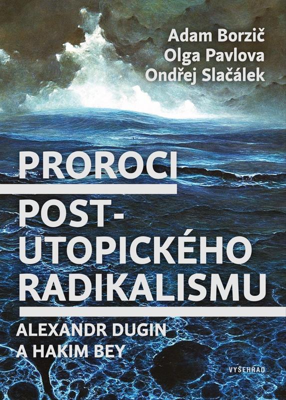 Kniha: Proroci postutopického radikalismu. Alexandr Dugin a Hakim Bey - Adam Borzič